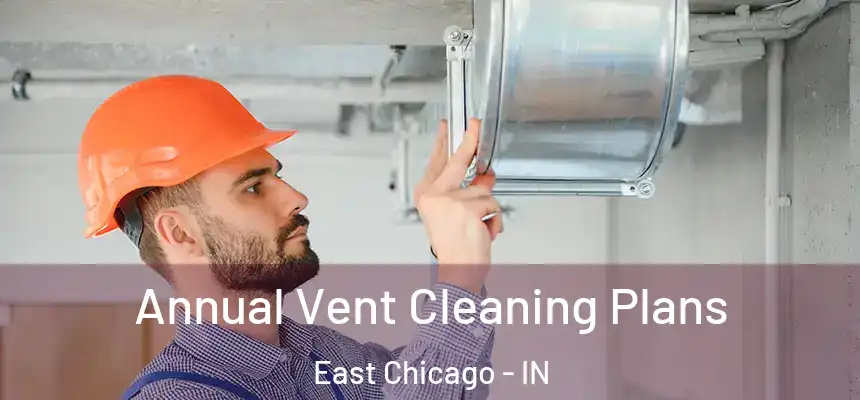  Annual Vent Cleaning Plans East Chicago - IN