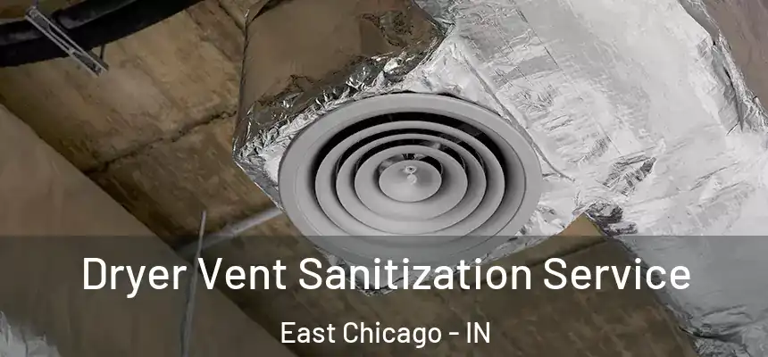 Dryer Vent Sanitization Service East Chicago - IN
