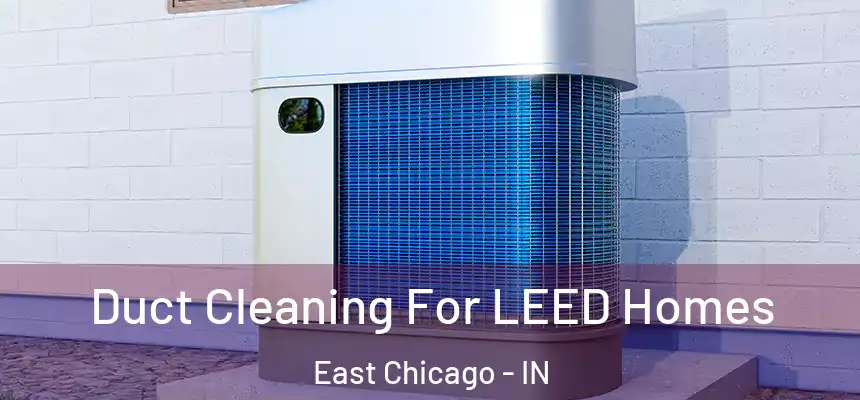 Duct Cleaning For LEED Homes East Chicago - IN